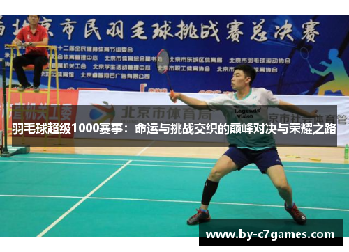 羽毛球超级1000赛事：命运与挑战交织的巅峰对决与荣耀之路