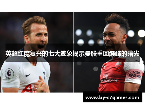 英超红魔复兴的七大迹象揭示曼联重回巅峰的曙光