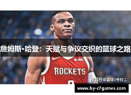 詹姆斯·哈登：天赋与争议交织的篮球之路