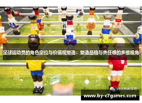 足球运动员的角色定位与价值观塑造：塑造品格与责任感的多维视角
