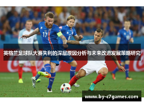 英格兰足球队大赛失利的深层原因分析与未来改进发展策略研究