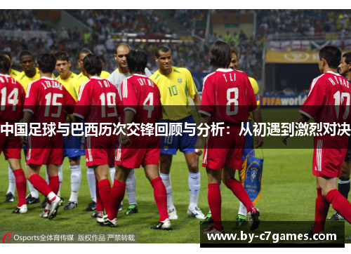 中国足球与巴西历次交锋回顾与分析：从初遇到激烈对决