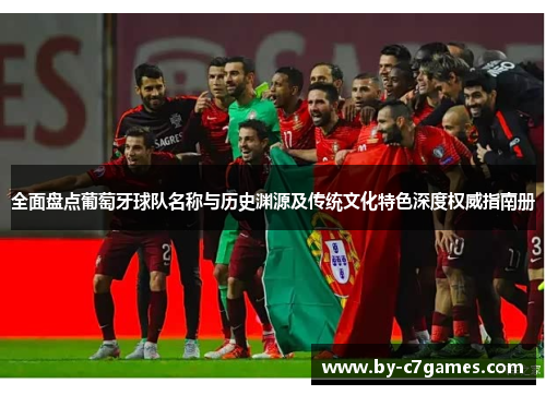 全面盘点葡萄牙球队名称与历史渊源及传统文化特色深度权威指南册