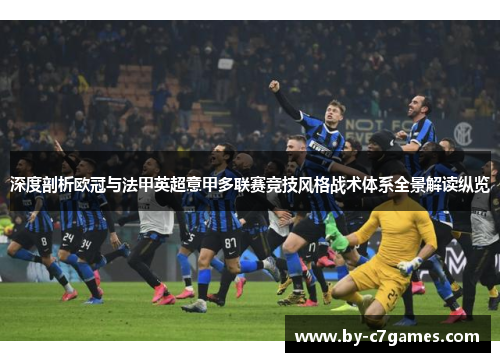 深度剖析欧冠与法甲英超意甲多联赛竞技风格战术体系全景解读纵览