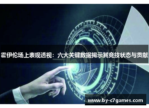 霍伊伦场上表现透视：六大关键数据揭示其竞技状态与贡献