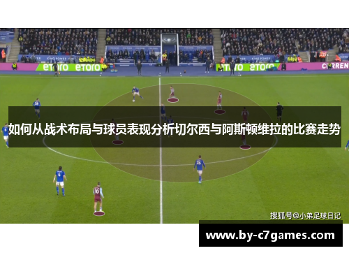 如何从战术布局与球员表现分析切尔西与阿斯顿维拉的比赛走势