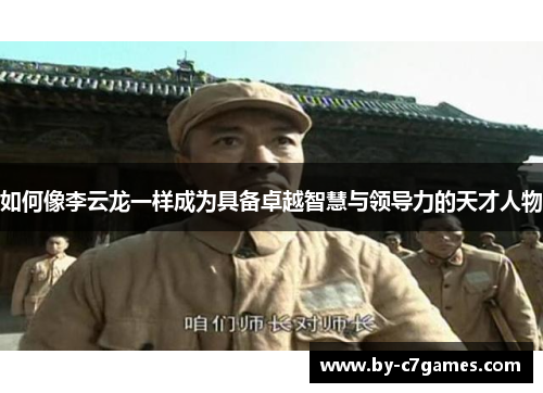 如何像李云龙一样成为具备卓越智慧与领导力的天才人物