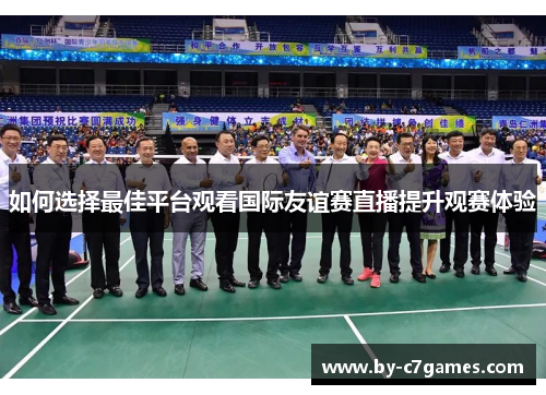 如何选择最佳平台观看国际友谊赛直播提升观赛体验