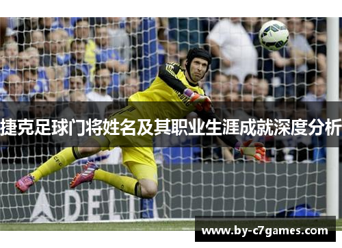 捷克足球门将姓名及其职业生涯成就深度分析