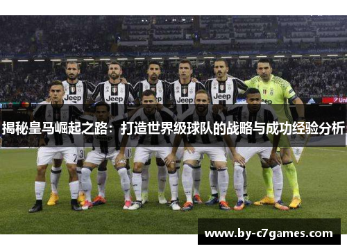 揭秘皇马崛起之路：打造世界级球队的战略与成功经验分析