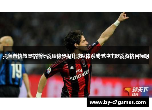 托鲁普执教奥格斯堡战绩稳步提升球队体系成型冲击欧战资格目标明 托鲁普执教奥格斯堡战绩稳步提升球队体系成型冲击欧战资格目标明