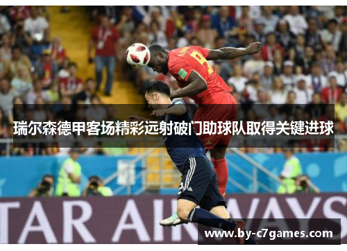 瑞尔森德甲客场精彩远射破门助球队取得关键进球